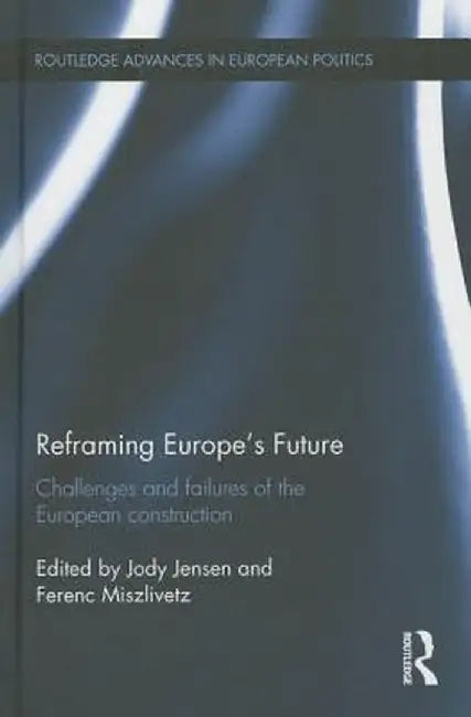 Reframing Europe's Future: Challenges and Failures of the European Construction by Jody Jensen