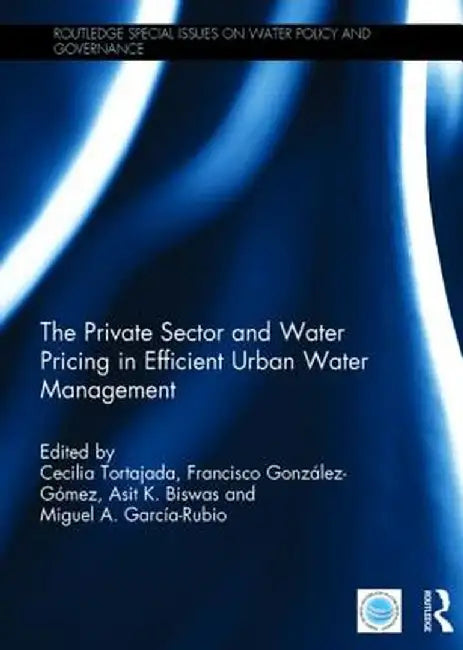 The Private Sector and Water Pricing in Efficient Urban Water Management by Cecilia Tortajada