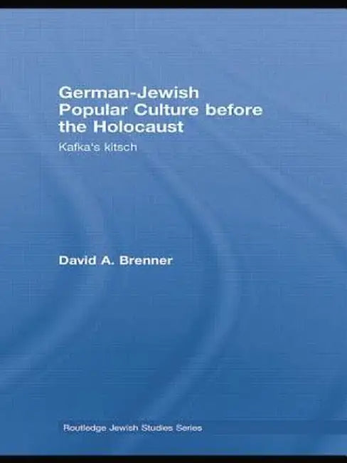 German-Jewish Popular Culture before the Holocaust: Kafka's kitsch by David A. Brenner