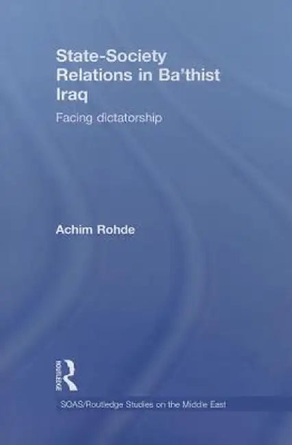 State-Society Relations in Ba'thist Iraq: Facing Dictatorship by Achim Rohde