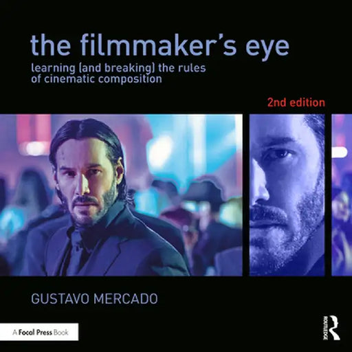 The Filmmaker's Eye: Learning (and Breaking) the Rules of Cinematic Composition by Gustavo Mercado