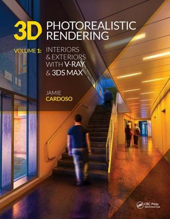 3D Photorealistic Rendering: Interiors & Exteriors with V-Ray and 3ds Max by Jamie Cardoso