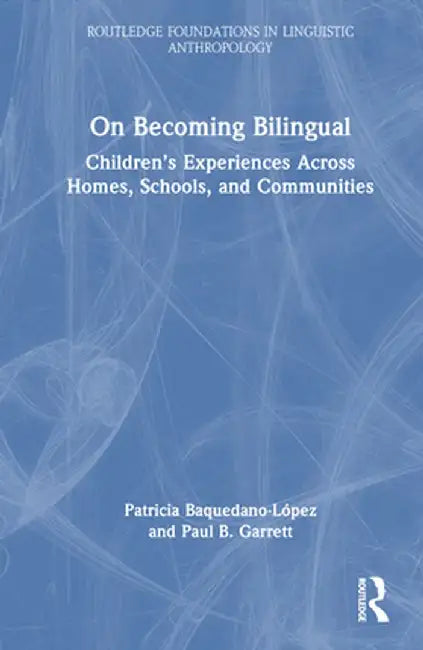 On Becoming Bilingual: Children's Experiences Across Homes, Schools, and Communities by Patricia Baquedano-López