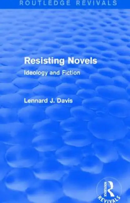 Resisting Novels (Routledge Revivals): Ideology and Fiction by Lennard J. Davis
