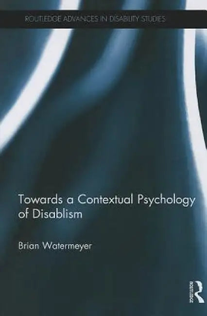 Towards a Contextual Psychology of Disablism by Brian Watermeyer