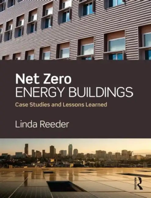 Net Zero Energy Buildings: Case Studies and Lessons Learned by Linda Reeder