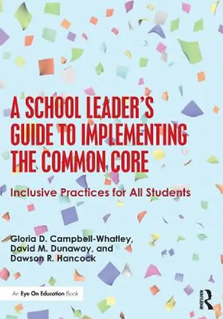A School Leader's Guide to Implementing the Common Core: Inclusive Practices for All Students by Gloria Campbell-Whatley