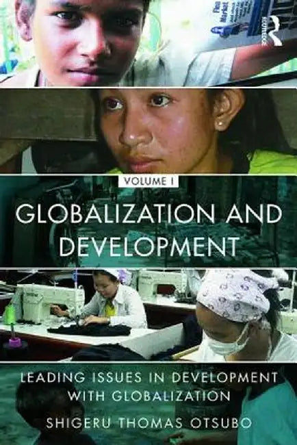 Globalization and Development Volume I: Leading issues in development with globalization by Shigeru Thomas Otsubo