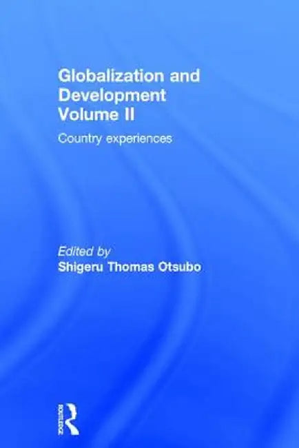 Globalization and Development Volume II: Country experiences by Shigeru Thomas Otsubo