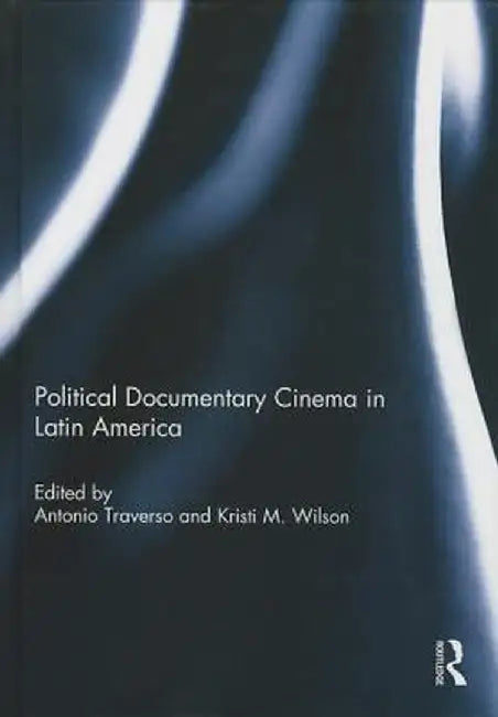 Political Documentary Cinema in Latin America by Antonio Traverso