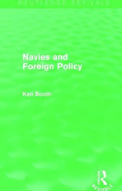Navies and Foreign Policy (Routledge Revivals) by Ken Booth