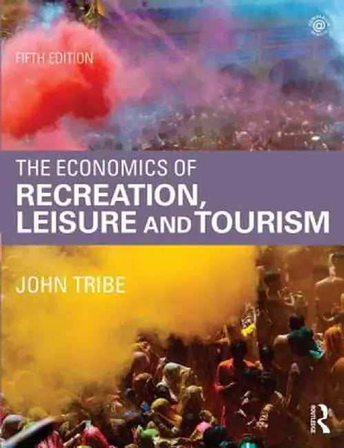 The Economics of Recreation, Leisure and Tourism by John Tribe