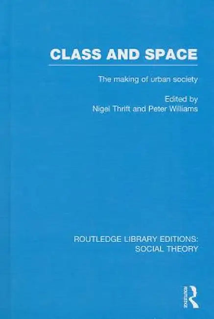 Class and Space (RLE Social Theory): The Making of Urban Society by Nigel Thrift