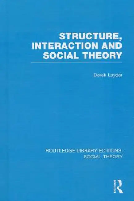 Structure, Interaction and Social Theory by Derek Layder