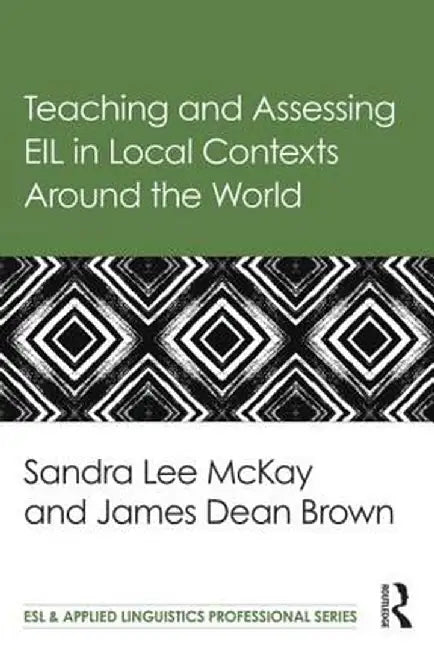 Teaching and Assessing EIL in Local Contexts Around the World by Sandra Lee Mckay