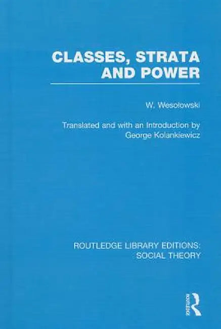 Classes, Strata and Power (RLE Social Theory) by Wlodzimierz Wesolowski