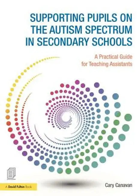 Supporting Pupils on the Autism Spectrum in Secondary Schools: A Practical Guide for Teaching Assistants by Carolyn Canavan