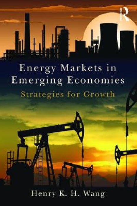 Energy Markets in Emerging Economies: Strategies for growth by Henry K. H. Wang