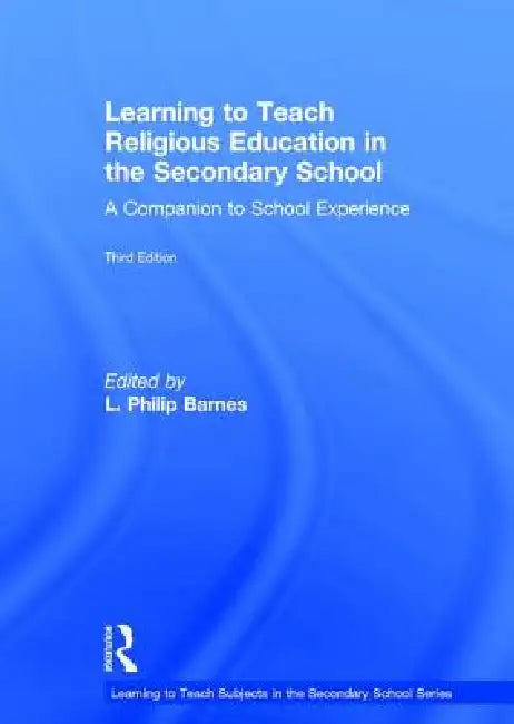 Learning to Teach Religious Education in the Secondary School: A Companion to School Experience by Philip Barnes