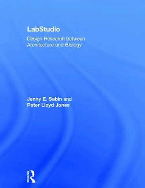 Labstudio: Design Research Between Architecture and Biology by Jenny Sabin