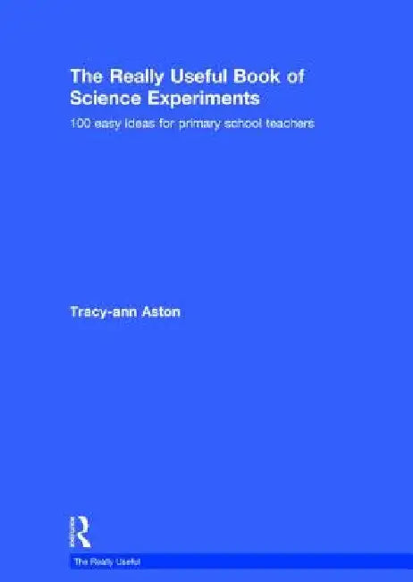 The Really Useful Book of Science Experiments: 100 Easy Ideas for Primary School Teachers by Tracy-Ann Aston