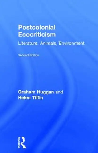 Postcolonial Ecocriticism: Literature, Animals, Environment by Graham Huggan