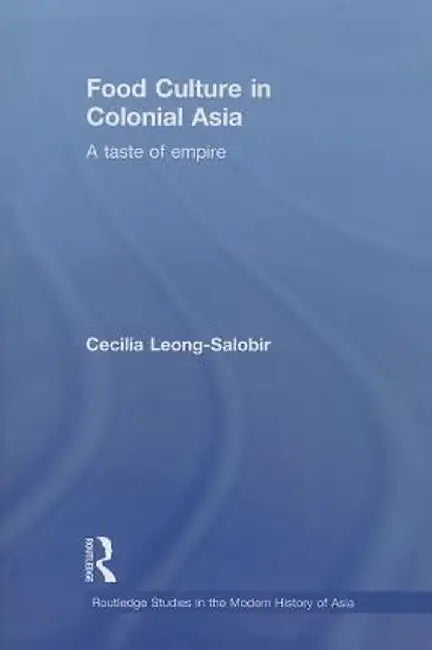 Food Culture in Colonial Asia: A Taste of Empire by Cecilia Leong-Salobir