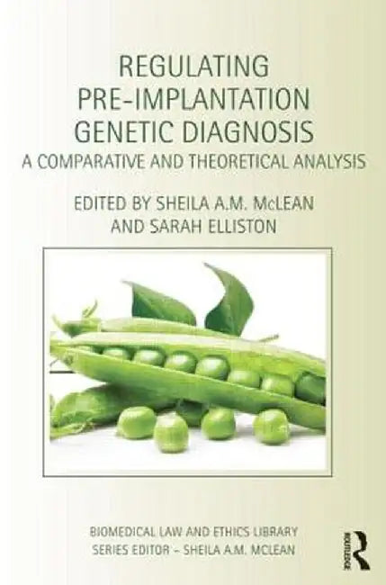 Regulating Pre-Implantation Genetic Diagnosis: A Comparative and Theoretical Analysis by Sheila A.M. McLean
