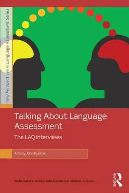 Talking About Language Assessment: The LAQ Interviews by Antony John Kunnan