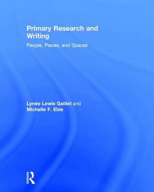 Primary Research and Writing: People, Places, and Spaces by Lynee Lewis Gaillet