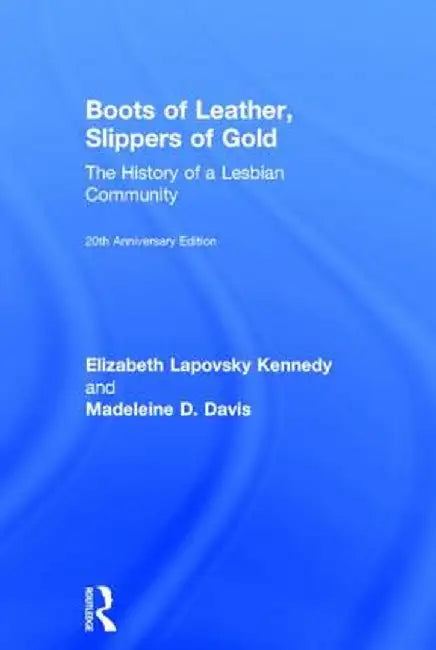 Boots of Leather, Slippers of Gold: The History of a Lesbian Community by Elizabeth Lapovs Kennedy