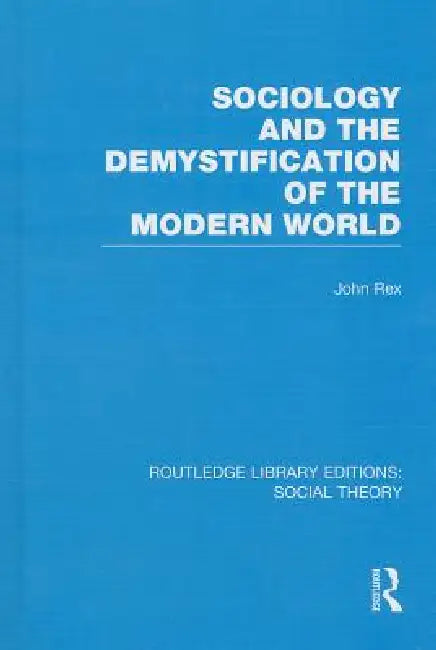 Sociology and the Demystification of the Modern World by John Rex