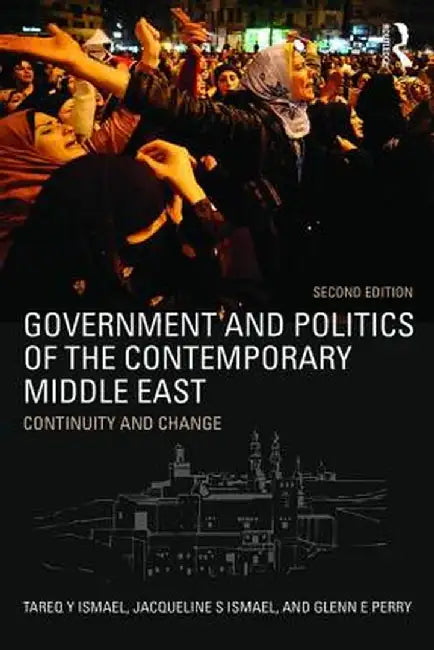 Government and Politics of the Contemporary Middle East: Continuity and Change by Tareq Y. Ismael