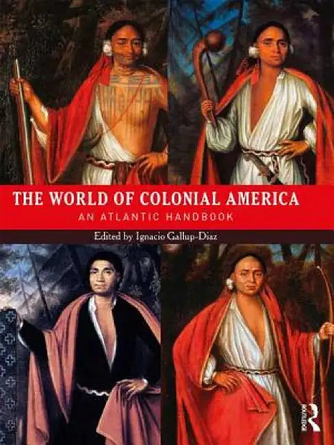 The World of Colonial America: An Atlantic Handbook by Ignacio Gallup-Diaz