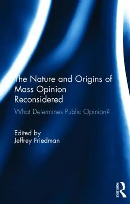 The Nature and Origins of Mass Opinion Reconsidered: What Determines Public Opinion? by Jeffrey Friedman