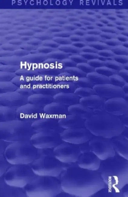 Hypnosis: A Guide for Patients and Practitioners by David Waxman