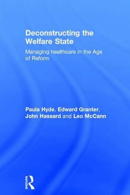 Deconstructing the Welfare State: Managing Healthcare in the Age of Reform by Paula Hyde