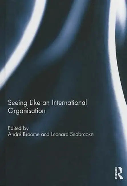 Seeing Like an International Organization by André Broome