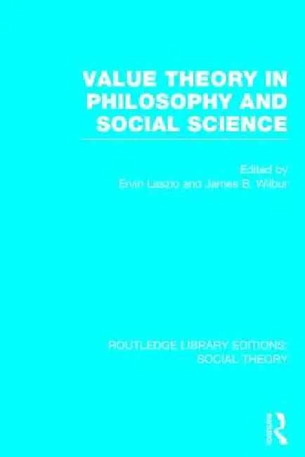 Value Theory In Philosophy And Social Science (Rle Social Theory) by James B. Wilbur