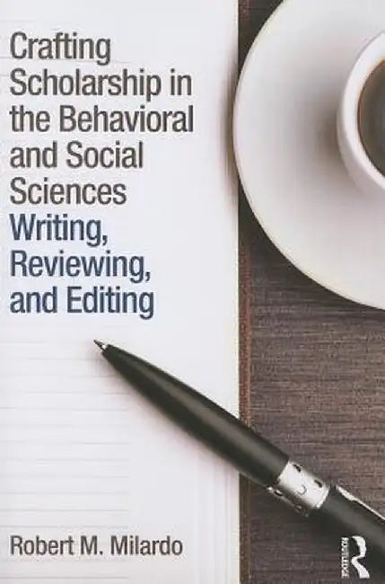 Crafting Scholarship in the Behavioral and Social Sciences: Writing, Reviewing, and Editing by Robert M. Milardo