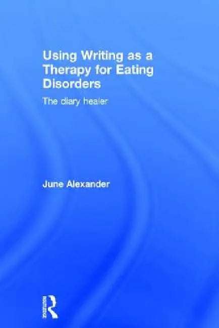 Using Writing As A Therapy For Eating Disorders: The Diary Healer by June Alexander