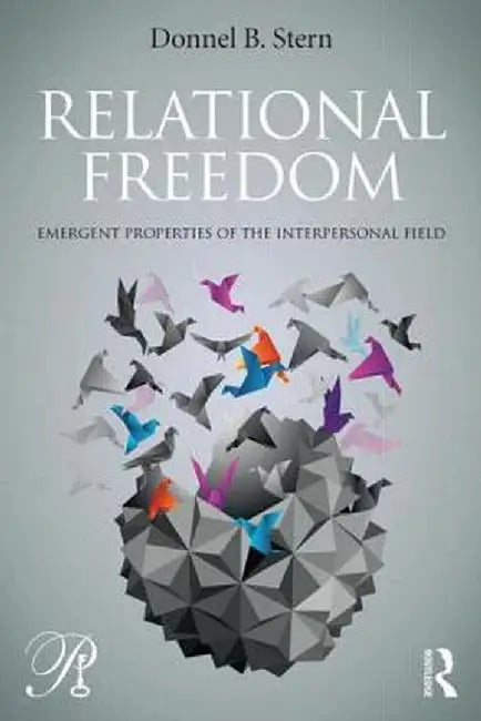 Relational Freedom: Emergent Properties of the Interpersonal Field by Donnel Stern