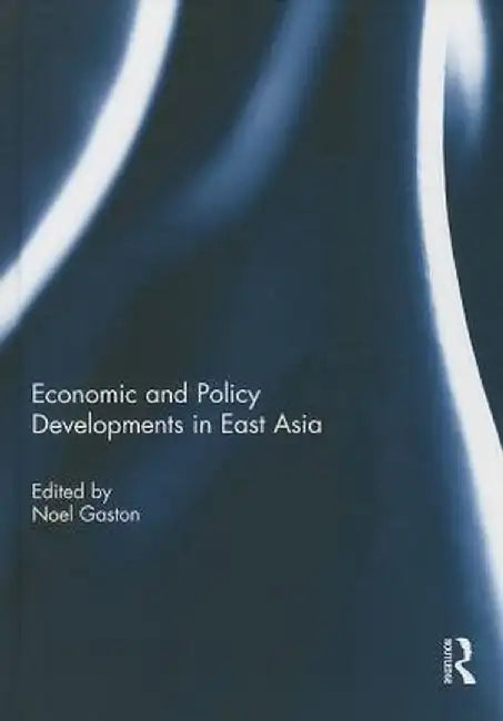 Economic and Policy Developments in East Asia by Noel Gaston