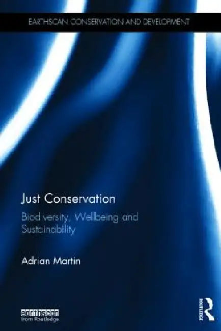 Just Conservation: Biodiversity, Wellbeing and Sustainability by Adrian Martin