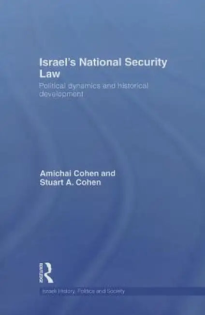 Israel's National Security Law: Political Dynamics and Historical Development by Amichai Cohen