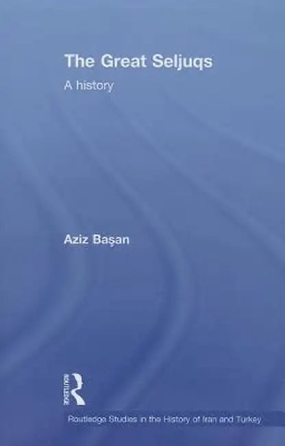 The Great Seljuqs: A History by Osman Aziz Basan