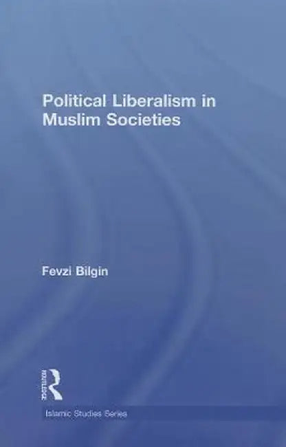 Political Liberalism in Muslim Societies by Fevzi Bilgin