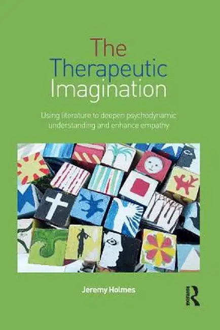 The Therapeutic Imagination: Using Literature to Deepen Psychodynamic Understanding and Enhance Empathy by Jeremy Holmes