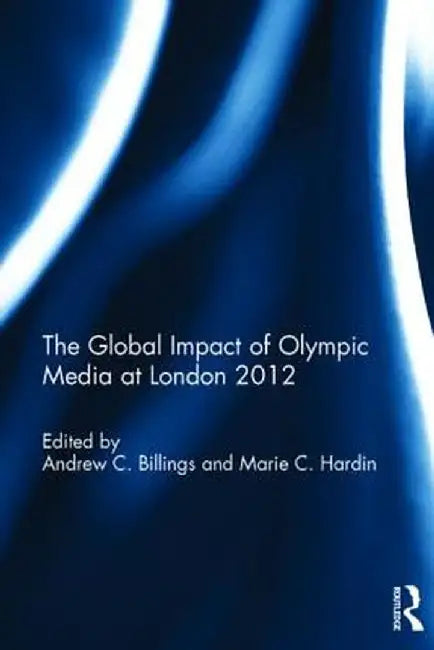 The Global Impact of Olympic Media at London 2012 by Andrew C. Billings