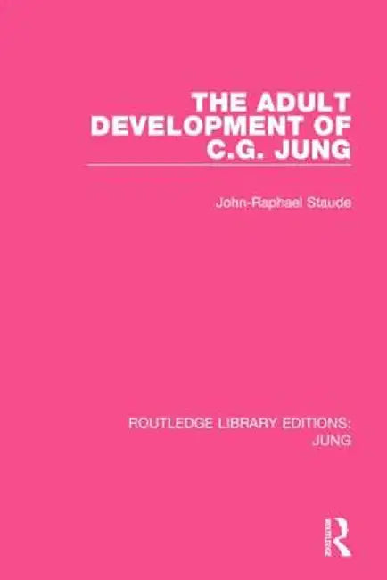 The Adult Development of C.G. Jung by John-Raphael Staude